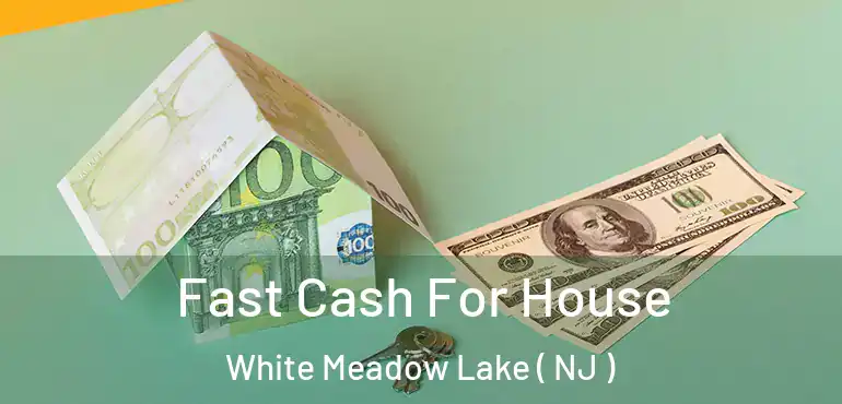  Fast Cash For House White Meadow Lake ( NJ )