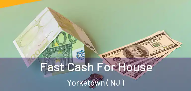  Fast Cash For House Yorketown ( NJ )