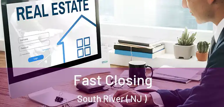  Fast Closing South River ( NJ )