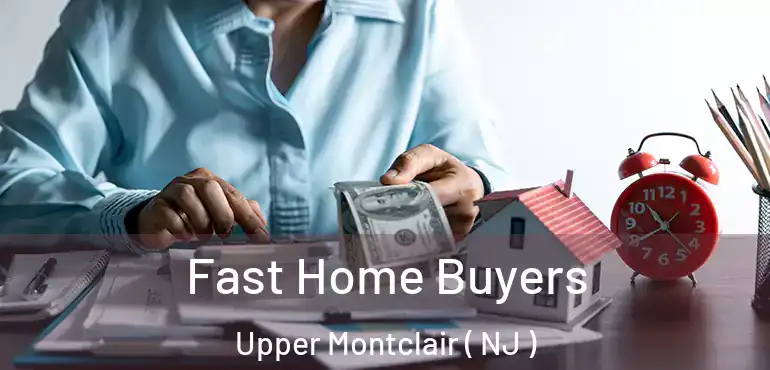  Fast Home Buyers Upper Montclair ( NJ )