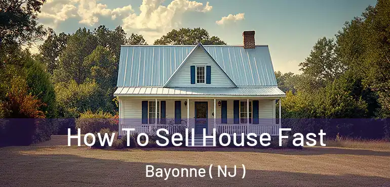  How To Sell House Fast Bayonne ( NJ )