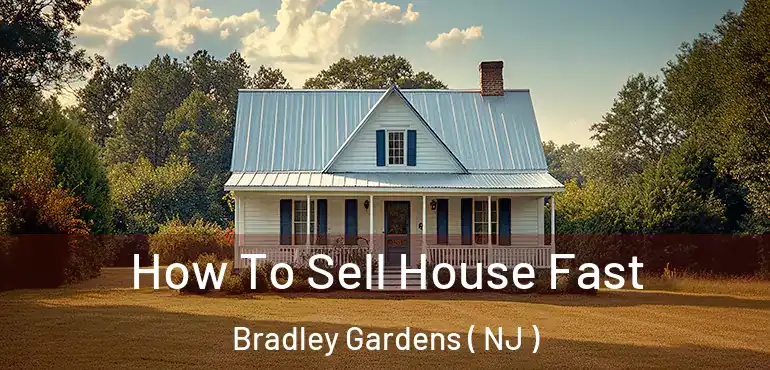  How To Sell House Fast Bradley Gardens ( NJ )