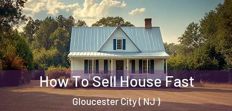  How To Sell House Fast Gloucester City ( NJ )