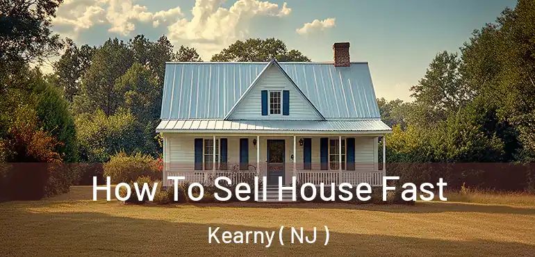  How To Sell House Fast Kearny ( NJ )