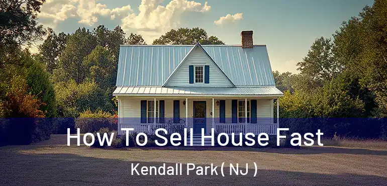  How To Sell House Fast Kendall Park ( NJ )