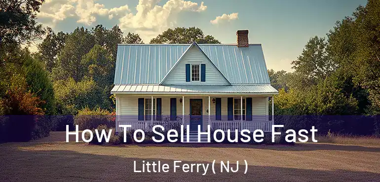  How To Sell House Fast Little Ferry ( NJ )