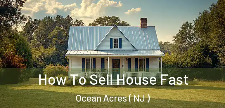  How To Sell House Fast Ocean Acres ( NJ )