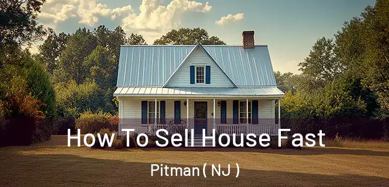  How To Sell House Fast Pitman ( NJ )