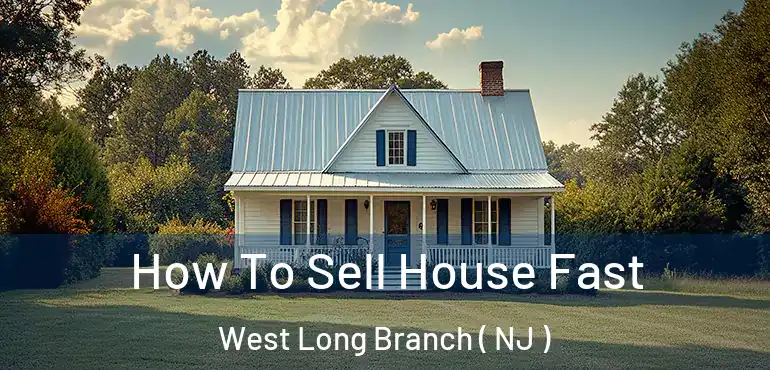  How To Sell House Fast West Long Branch ( NJ )