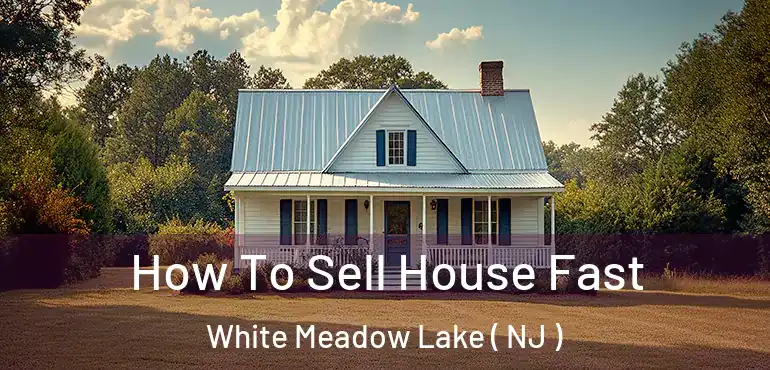  How To Sell House Fast White Meadow Lake ( NJ )