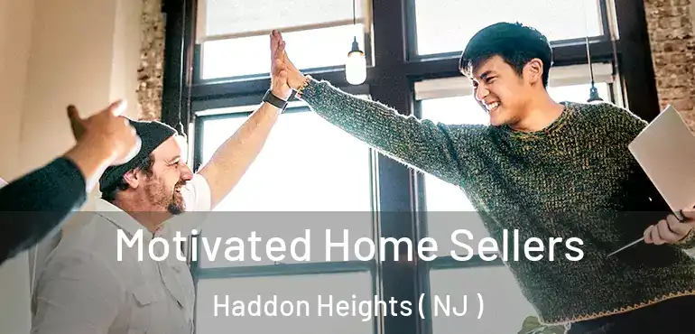  Motivated Home Sellers Haddon Heights ( NJ )