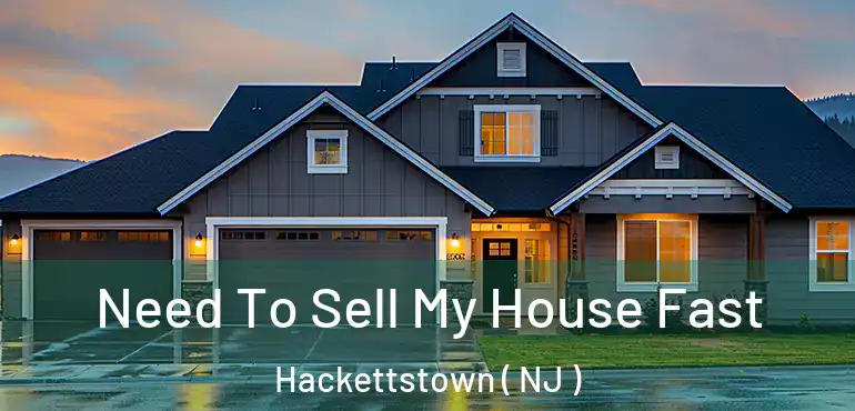  Need To Sell My House Fast Hackettstown ( NJ )