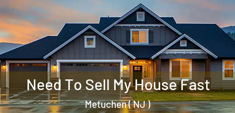  Need To Sell My House Fast Metuchen ( NJ )