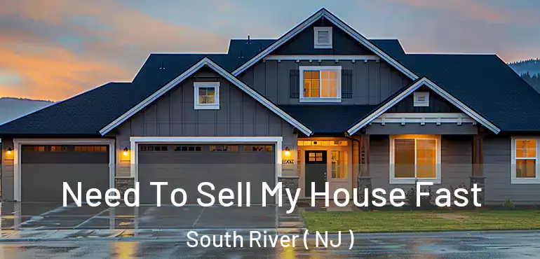  Need To Sell My House Fast South River ( NJ )