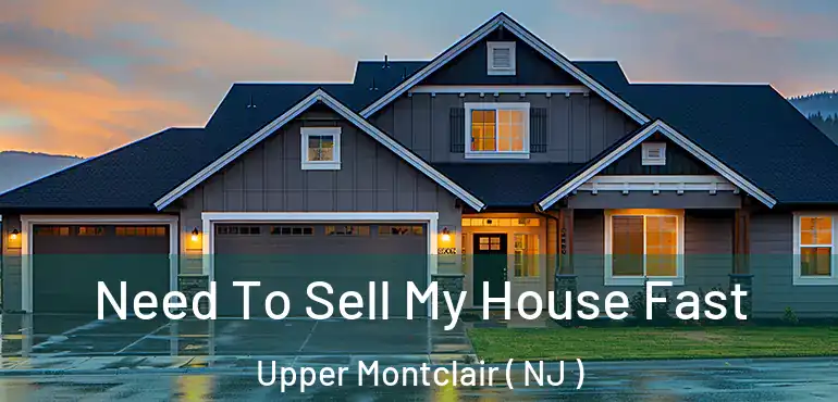  Need To Sell My House Fast Upper Montclair ( NJ )