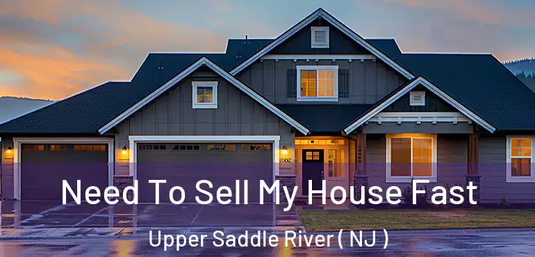 Need To Sell My House Fast Upper Saddle River ( NJ )