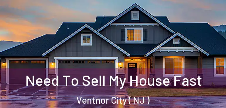  Need To Sell My House Fast Ventnor City ( NJ )