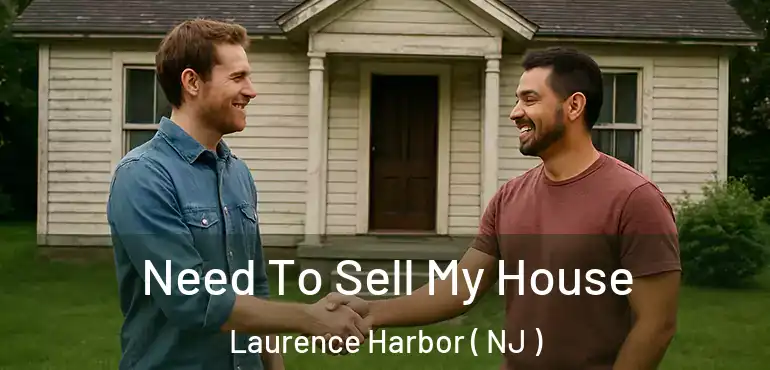  Need To Sell My House Laurence Harbor ( NJ )