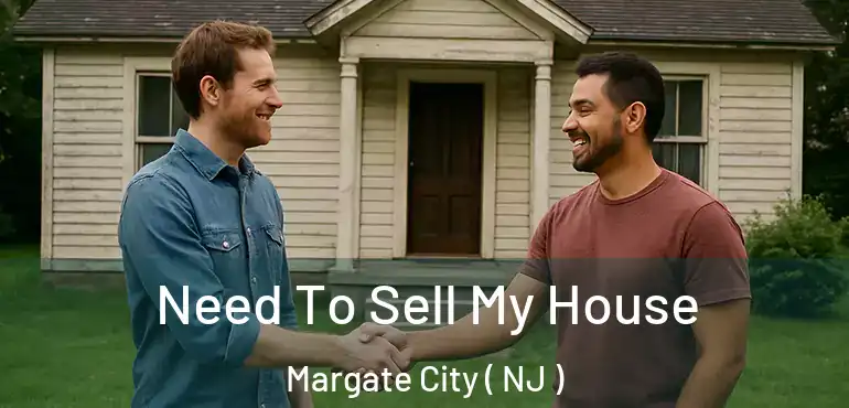  Need To Sell My House Margate City ( NJ )