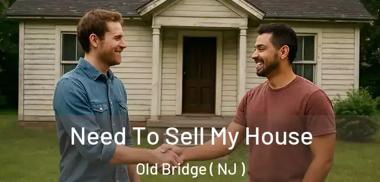  Need To Sell My House Old Bridge ( NJ )