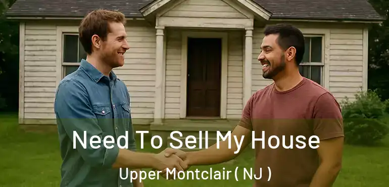  Need To Sell My House Upper Montclair ( NJ )