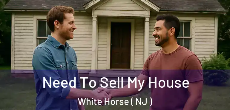  Need To Sell My House White Horse ( NJ )