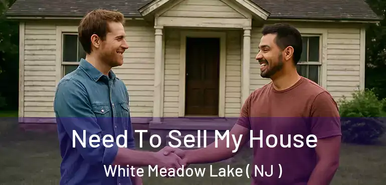  Need To Sell My House White Meadow Lake ( NJ )