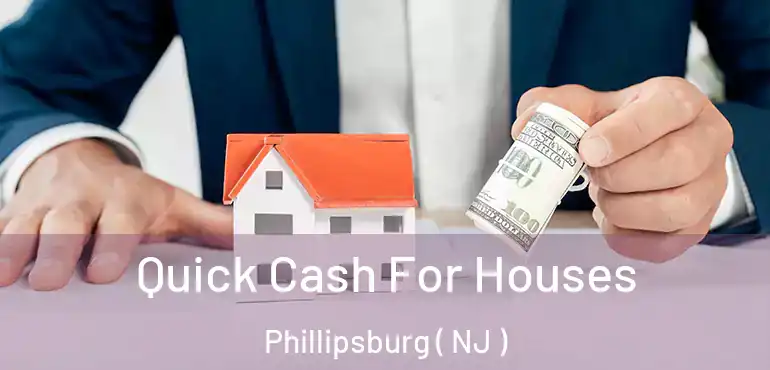  Quick Cash For Houses Phillipsburg ( NJ )