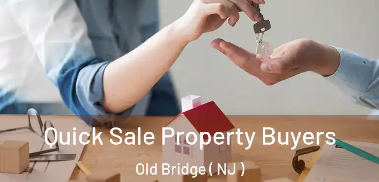  Quick Sale Property Buyers Old Bridge ( NJ )
