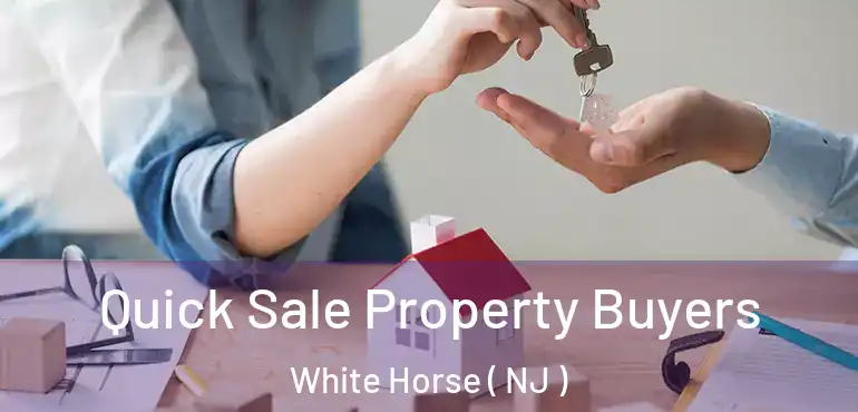  Quick Sale Property Buyers White Horse ( NJ )