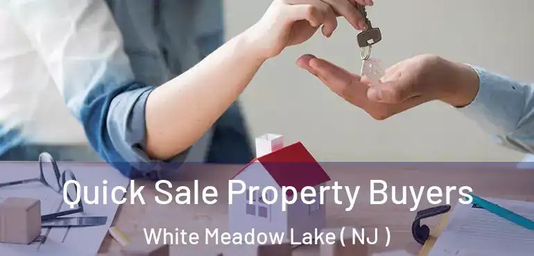  Quick Sale Property Buyers White Meadow Lake ( NJ )
