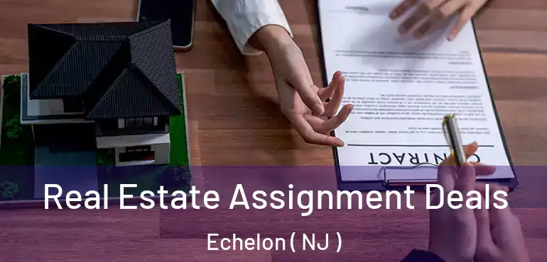  Real Estate Assignment Deals Echelon ( NJ )