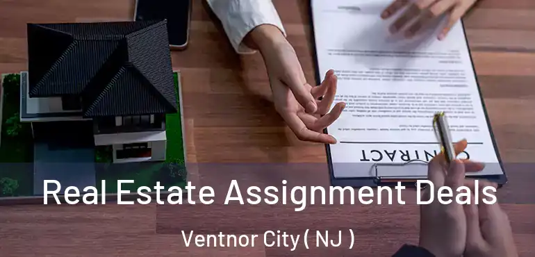  Real Estate Assignment Deals Ventnor City ( NJ )