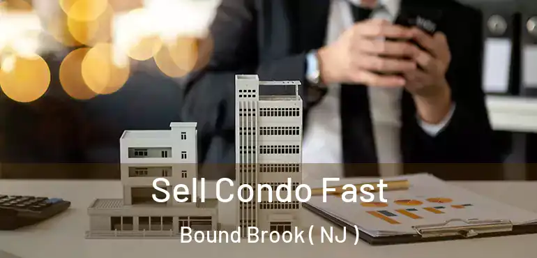  Sell Condo Fast Bound Brook ( NJ )