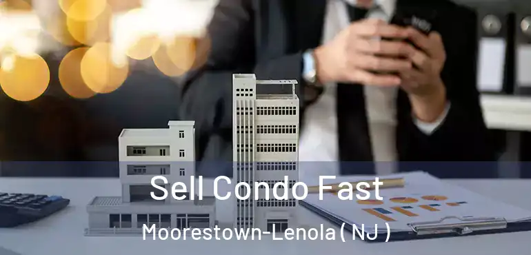  Sell Condo Fast Moorestown-Lenola ( NJ )