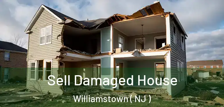  Sell Damaged House Williamstown ( NJ )