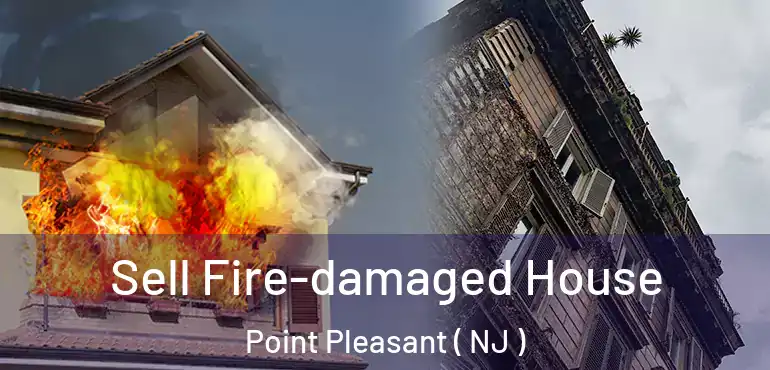  Sell Fire-damaged House Point Pleasant ( NJ )