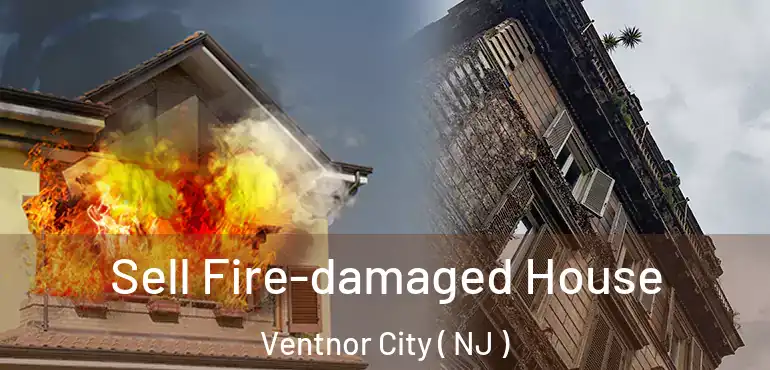  Sell Fire-damaged House Ventnor City ( NJ )