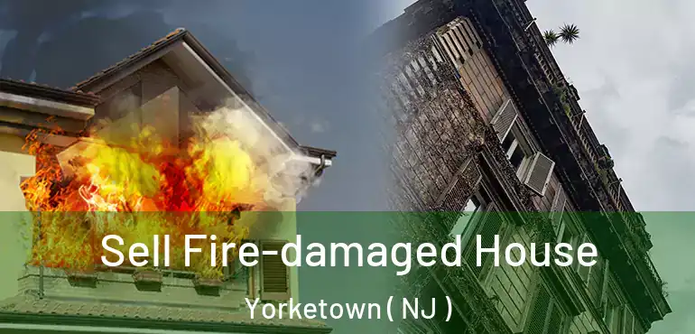  Sell Fire-damaged House Yorketown ( NJ )