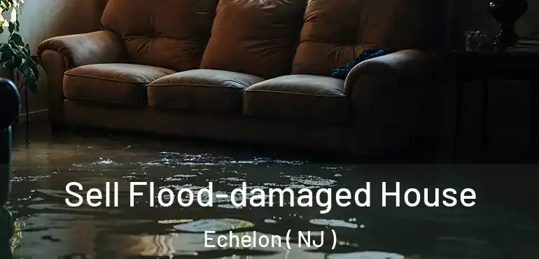  Sell Flood-damaged House Echelon ( NJ )