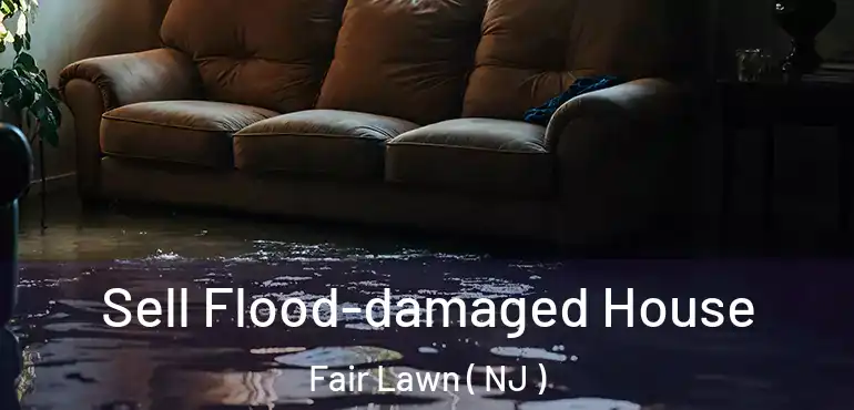 Sell Flood-damaged House Fair Lawn ( NJ )