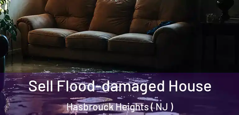  Sell Flood-damaged House Hasbrouck Heights ( NJ )