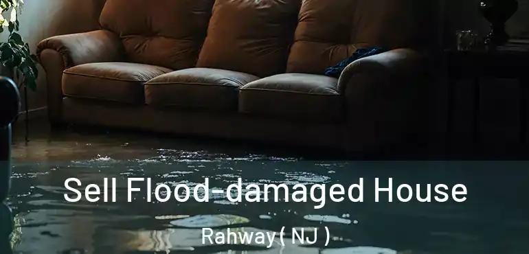  Sell Flood-damaged House Rahway ( NJ )