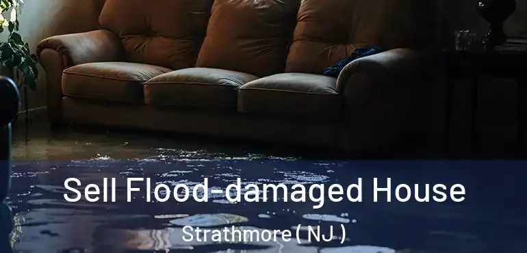  Sell Flood-damaged House Strathmore ( NJ )