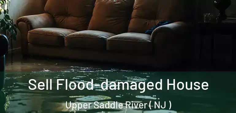  Sell Flood-damaged House Upper Saddle River ( NJ )