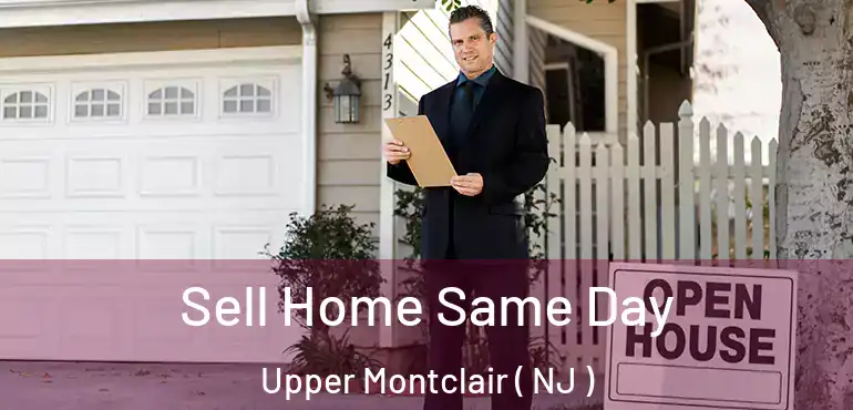  Sell Home Same Day Upper Montclair ( NJ )