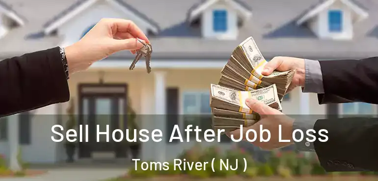  Sell House After Job Loss Toms River ( NJ )