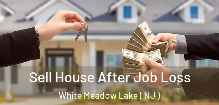  Sell House After Job Loss White Meadow Lake ( NJ )