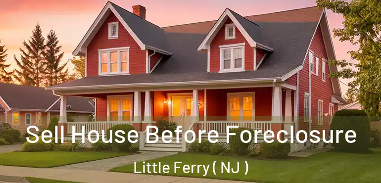  Sell House Before Foreclosure Little Ferry ( NJ )