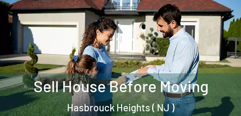  Sell House Before Moving Hasbrouck Heights ( NJ )